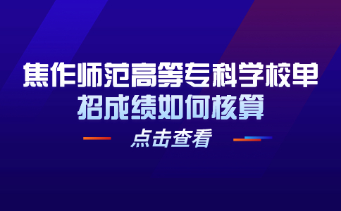 焦作师范高等专科学校单招成绩如何核算?